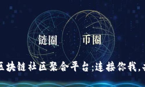 一站式区块链社区聚合平台：连接你我，共享未来