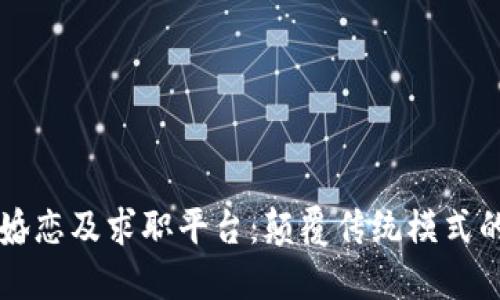 美国区块链婚恋及求职平台：颠覆传统模式的数字化未来