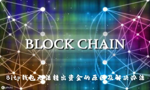 Bitp钱包无法转出资金的原因及解决办法