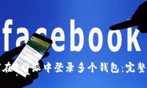 如何在B特派中登录多个钱包：完整指南