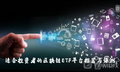 适合投资者的区块链ETF平台推荐与评测