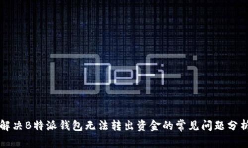 解决B特派钱包无法转出资金的常见问题分析