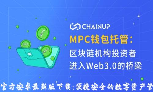 
比特派官方安卓最新版下载：便捷安全的数字资产管理工具