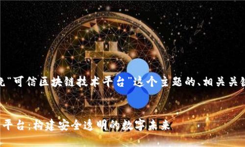 好的,下面是围绕“可信区块链技术平台”这个主题的、相关关键词和详细介绍。
优质
可信区块链技术平台:构建安全透明的数字未来