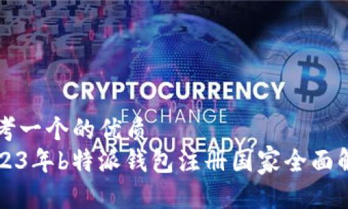 思考一个的优质
2023年b特派钱包注册国家全面解析