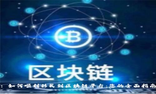 : 如何顺利移民到区块链平台：您的全面指南