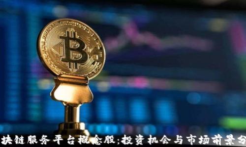 
区块链服务平台概念股：投资机会与市场前景分析
