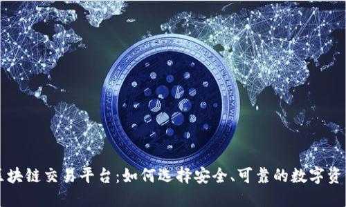 成熟的区块链交易平台：如何选择安全、可靠的数字资产交易所