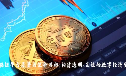 区块链平台愿景与使命目标:构建透明、高效的数字经济生态