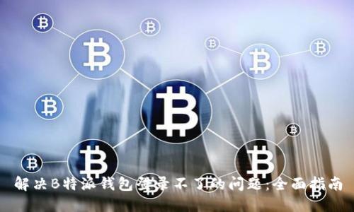 解决B特派钱包登录不了的问题：全面指南