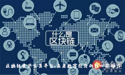 区块链资产交易平台：未来数字经济的核心驱动力