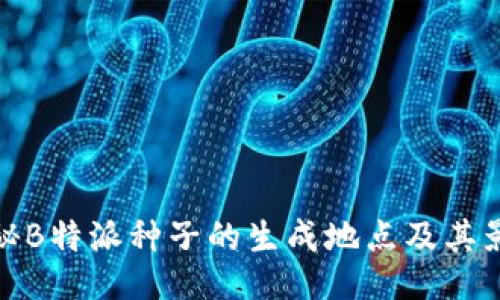 揭秘B特派种子的生成地点及其影响