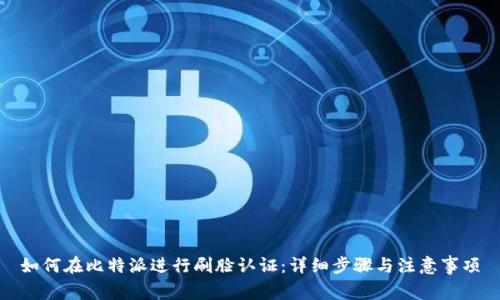 如何在比特派进行刷脸认证：详细步骤与注意事项