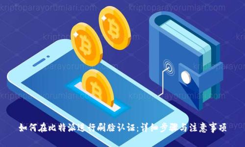 如何在比特派进行刷脸认证：详细步骤与注意事项