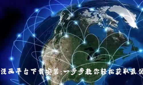 区块链漫画平台下载安装：一步步教你轻松获取最优质资源