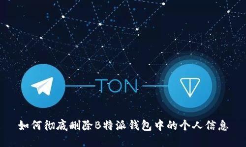 如何彻底删除B特派钱包中的个人信息