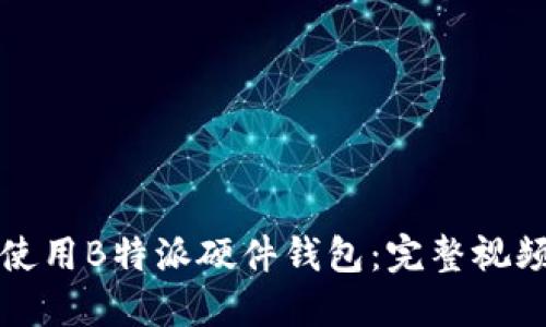 如何安全高效地使用B特派硬件钱包：完整视频指南与使用技巧