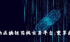 打造创新的区块链药械交