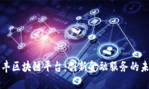 汇丰区块链平台：创新金融服务的未来