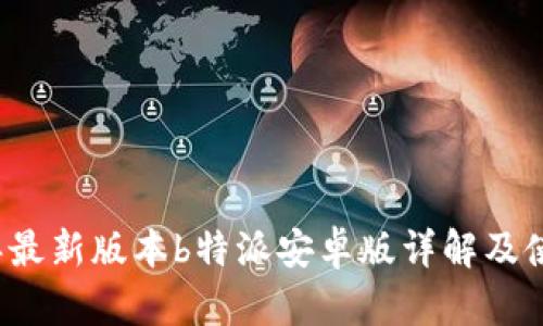 2023年最新版本b特派安卓版详解及使用指南