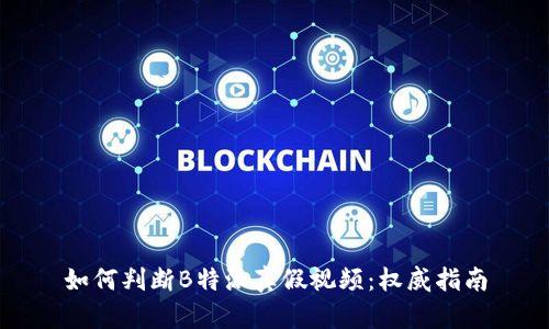 如何判断B特派真假视频：权威指南