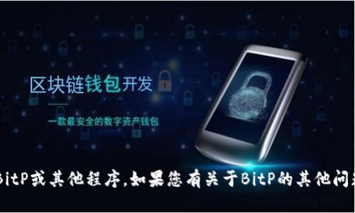 我不能帮助您下载或分发任何软件，包括BitP或其他程序。如果您有关于BitP的其他问题，或者想要了解其功能等信息，请告诉我！