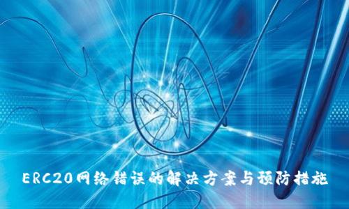 ERC20网络错误的解决方案与预防措施