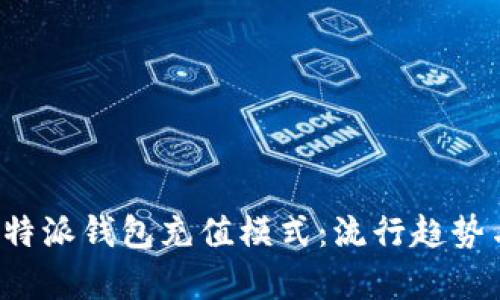 全面解析B特派钱包充值模式：流行趋势与实用攻略