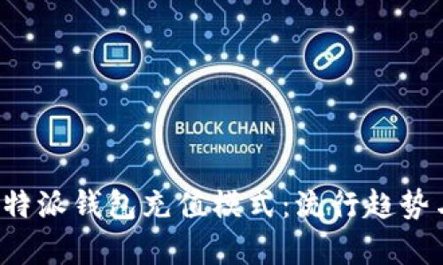 全面解析B特派钱包充值模式：流行趋势与实用攻略