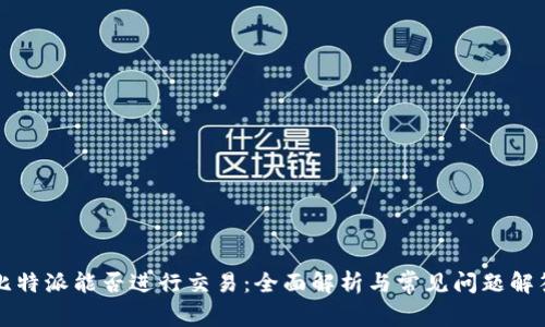 比特派能否进行交易：全面解析与常见问题解答