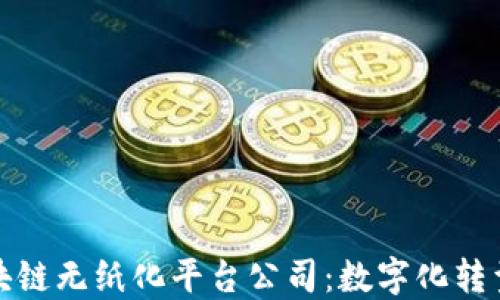 
上海区块链无纸化平台公司：数字化转型新趋势