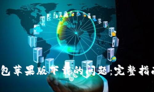 如何解决b特派钱包苹果版下载的问题：完整指南及常见问题解答