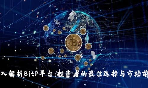 深入解析BitP平台：投资者的最佳选择与市场前景
