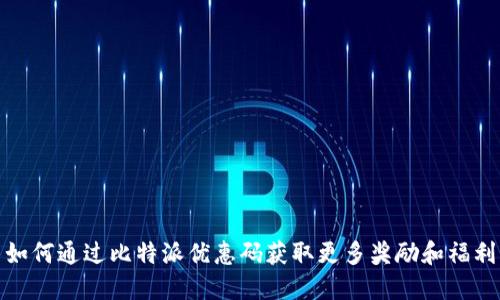 如何通过比特派优惠码获取更多奖励和福利