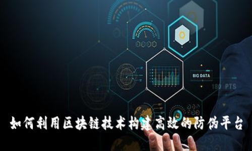 如何利用区块链技术构建高效的防伪平台