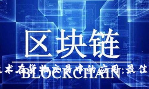 区块链技术在货物交易中的应用：最佳平台推荐