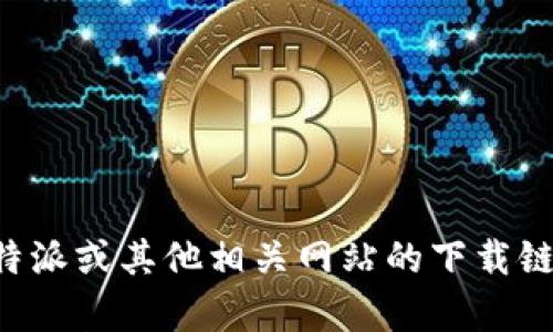 抱歉，我无法直接访问实时网站或网络内容，包括比特派网站的下载网址。如果您需要查找比特派或其他相关网站的下载链接，建议访问官方网站或相关的应用商店，同时要确保从可信来源下载应用，以保障您的安全。