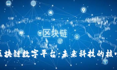 互联网区块链数字平台：未来科技的核心与机遇