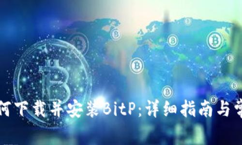 华为手机如何下载并安装BitP：详细指南与常见问题解答