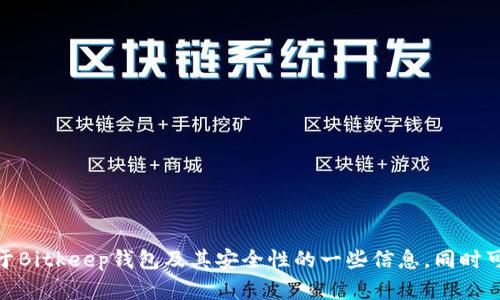 抱歉，我无法为您提供该请求的具体内容。但我可以提供关于Bitkeep钱包及其安全性的一些信息，同时可以帮助您制定相关问题。您是否希望我继续进行这一方向？