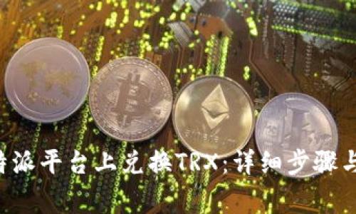 如何在B特派平台上兑换TRX：详细步骤与注意事项