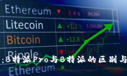 详细解析：B特派Pro与B特派的区别与选择指南