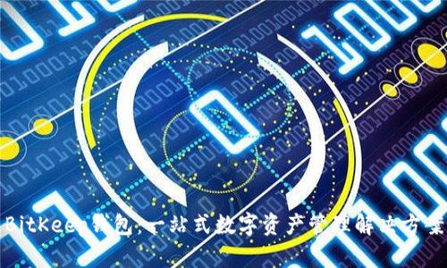 BitKeep钱包：一站式数字资产管理解决方案