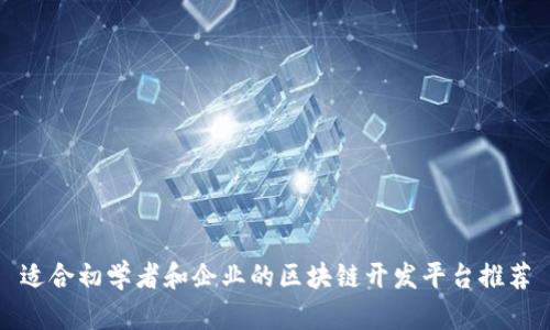适合初学者和企业的区块链开发平台推荐