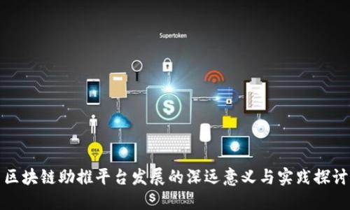 区块链助推平台发展的深远意义与实践探讨