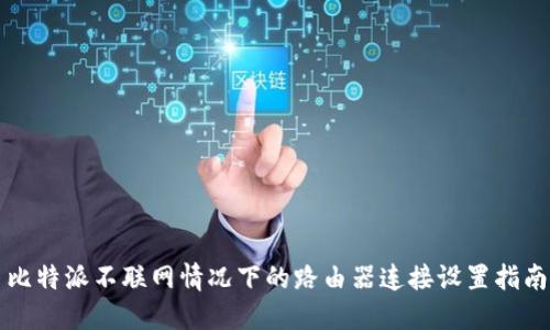 比特派不联网情况下的路由器连接设置指南