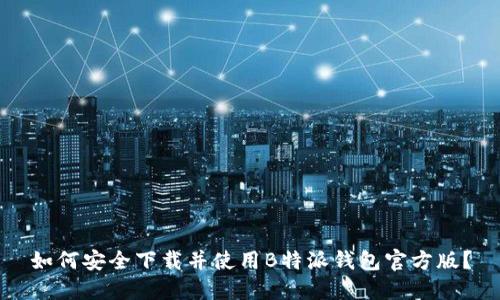 如何安全下载并使用B特派钱包官方版？