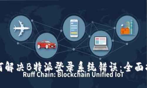 如何解决B特派登录系统错误：全面指南