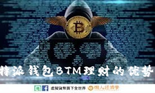 探索B特派钱包BTM理财的优势与潜力