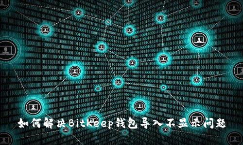 如何解决BitKeep钱包导入不显示问题